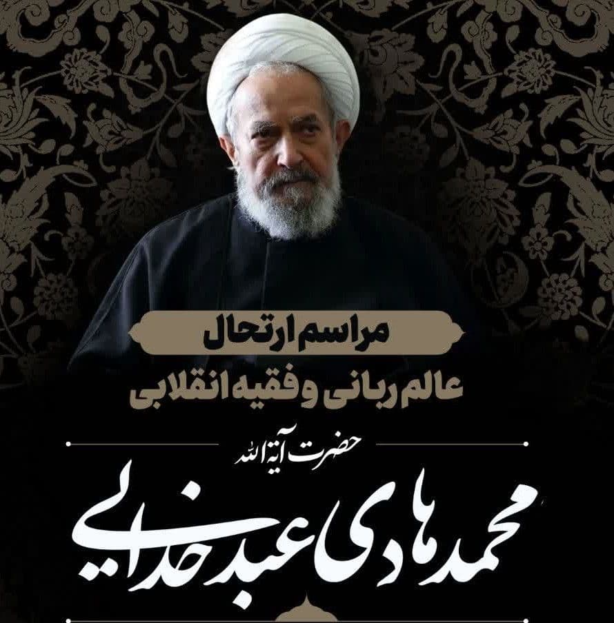 مراسم ارتحال عالم ربانی و فقیه انقلابی حضرت آیت الله محمدهادی عبدخدایی
