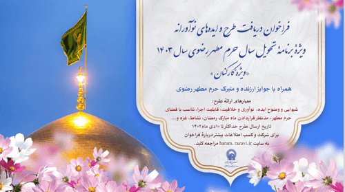 فراخوان دریافت طرح و ایده های نوآورانه ویژه برنامه تحویل سال حرم مطهر رضوی(ع) سال1403