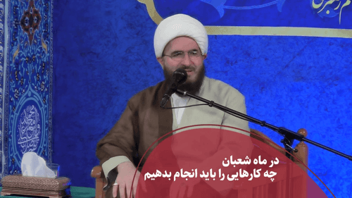 در ماه شعبان چه کنیم؟