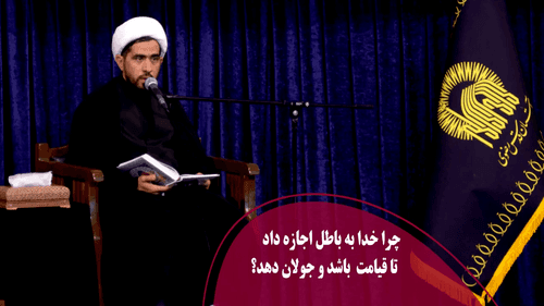 چرا خدا به باطل اجازه داد تاقیامت باشد و جولان دهد؟