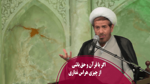 اگر با قرآن و حق باشی از چیزی هراس نداری